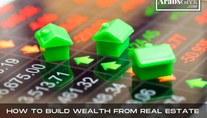 How To Build Wealth From Real Estate
